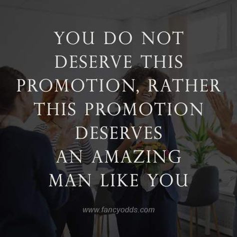 You do not deserve this promotion, rather this promotion deserves an amazing man like you. Job Promotion Quotes Congratulations, Job Promotion Quotes, Promotion Wishes, Quotes Congratulations, Promotion Quotes, Job Wishes, Congratulations Message, Ladder Of Success, Job Promotion