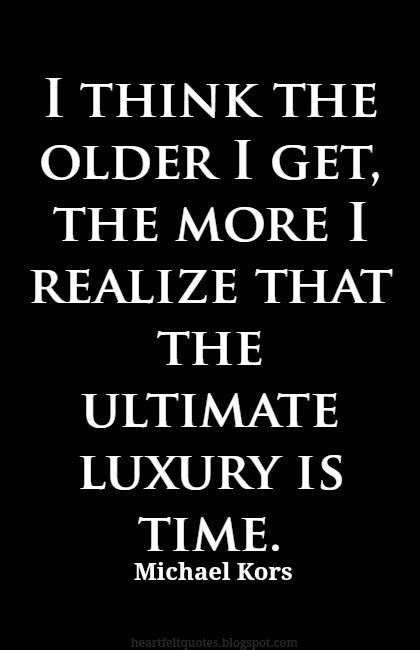 I think the older I get, the more I realize that the ultimate luxury is time. ~ Michael Kors #LookFeelLive Getting Older Quotes, Outlet Michael Kors, Luxury Quotes, Aging Quotes, The Older I Get, More Words, Quotable Quotes, Heartfelt Quotes, True Words