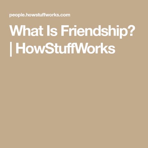 What Is Friendship? | HowStuffWorks Types Of Friendships, People Who Care, Platonic Relationship, Two People, Different Types