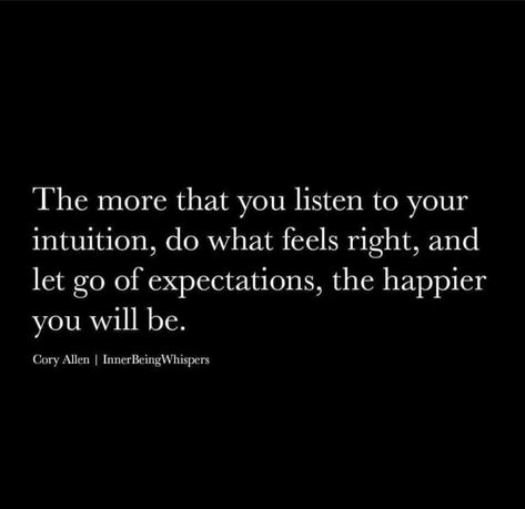 Let Go Of Expectations Quote, How To Listen To Your Intuition, Listen To Your Intuition Quotes, Surviving Heartbreak, Let Go Of Expectations, Do What Feels Right, Listen To Your Intuition, Expectation Quotes, Intuition Quotes