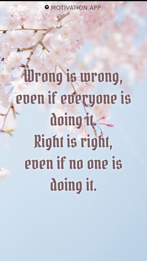 Wrong Is Wrong Even If Everyone, Doing What Is Right Quotes, Everything I Do Is Wrong, Wrong Is Wrong, Influence Quotes, Wrong Quote, Words To Live By Quotes, Tea Quotes, Motivation App