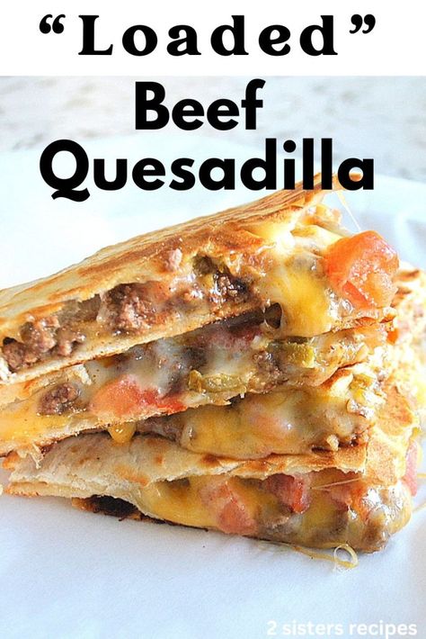 Loaded Beef Quesadilla by 2sistersrecipes.com Fried Quesadilla Nachos, Hamburger Quesadillas, Ground Beef Quesadilla Recipes, Quesilladas Recipe, Shredded Beef Quesadillas, Beef Quesadilla Recipes, Mexican Quesadilla Recipes, Best Quesadilla Recipe, East Meals