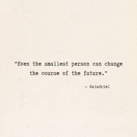 Galadriel talking to frodo Tolkien Lord of the ring lotr Even the smallest person can change the course of the future Quote Typewriter Even The Smallest Person Can Change, Lord Of The Rings Quotes Funny, Lotr Love Quotes, Best Lord Of The Rings Quotes, Quotes From The Hobbit, Lord Of The Rings Book Quotes, Best Lotr Quotes, Lotr Book Quotes, Tolkien Quotes Lord Of The Rings