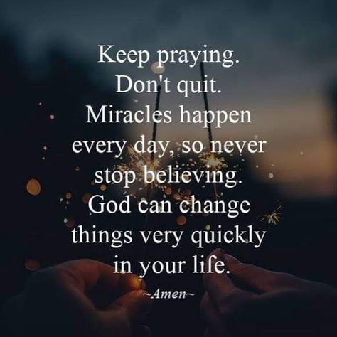 Keep praying. Don’t quit. Miracles happen every day, so never stop believing. God can change things very quickly in your life. ~Amen~ #KWMinistries Quotes About Believing, Don't Worry Quotes, Keep On Praying, God's Miracles Quotes, Believing In God, Miracles Happen Everyday, Worry Quotes, Miracle Quotes, Prayer Changes Things