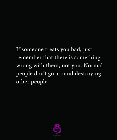 If someone treats you bad, just remember that there is something wrong with them, not you. Normal people don’t go around destroying other people. #relationshipquotes #womenquotes Friends Don’t Treat Friends That Way, When Someone Treats You Bad, Treat Badly Quotes, Bad People Quotes, Treat People Quotes, Treat Yourself Quotes, Yellow Quotes, Is Something Wrong, Bad Quotes