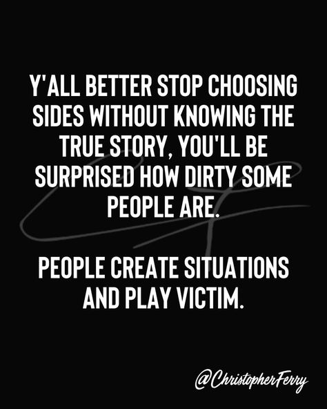 Y'ALL BETTER STOP CHOOSING SIDES WITHOUT KNOWING THE TRUE STORY, YOU'LL BE SURPRISED HOW DIRTY SOME PEOPLE ARE. PEOPLE CREATE SITUATIONS AND PLAY VICTIM. People Who Play Victim Quotes, Play Victim Quotes, Why Are People So Mean, Play Victim, Lioness Quotes, Victim Quotes, Inspirational Life Lessons, Life Sayings, Meant To Be Quotes