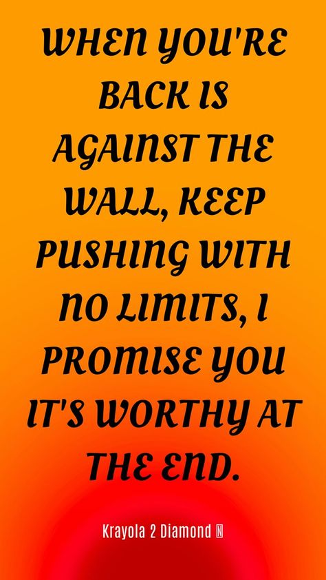 WHEN YOU'RE BACK IS AGAINST THE WALL, KEEP PUSHING WITH NO LIMITS, I PROMISE YOU IT'S WORTHY AT THE END. -Krayola 2 Diamond 💎 (Image background by mymind on Unsplash) Push Me Against Wall, Image Background, Diamond Image, Keep Pushing, I Promise You, I Promise, The Wall, Check It Out, The End