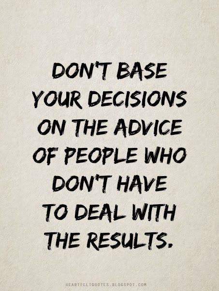 Heartfelt Quotes: Don't base your decisions on the advice of people who don't have to deal with the results. Tough Decision Quotes, Hard Decision Quotes, Life Decision Quotes, Decision Making Quotes, Decision Quotes, Love And Life Quotes, Handwritten Quotes, Awakening Quotes, Life Quotes To Live By