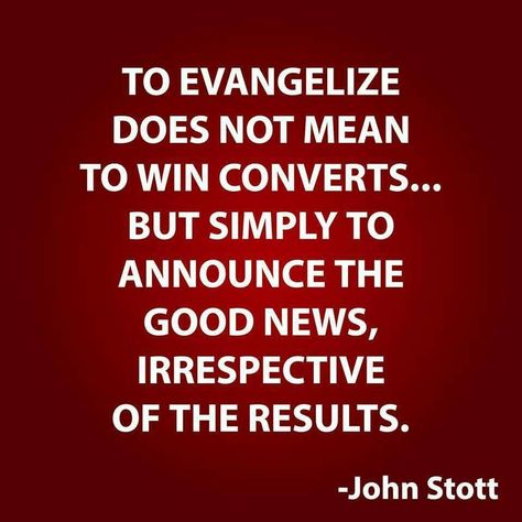 To evangelize does not mean to win converts...but simply to announce the good news, irrespective of the results. - John Stott Evangelism Quotes, Making Disciples, Preach The Gospel, Faith Board, Christian Missions, Reformed Theology, The Good News, Biblical Quotes, Bible Truth