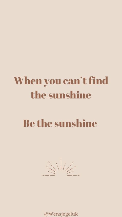 When You Can’t Find The Sunshine Be The Sunshine, Cloudy Days Quotes, Shine Quotes, Brown Quotes, Sun Quotes, Be The Sunshine, Happy Sunshine, Sunshine Quotes, Graduation Quotes