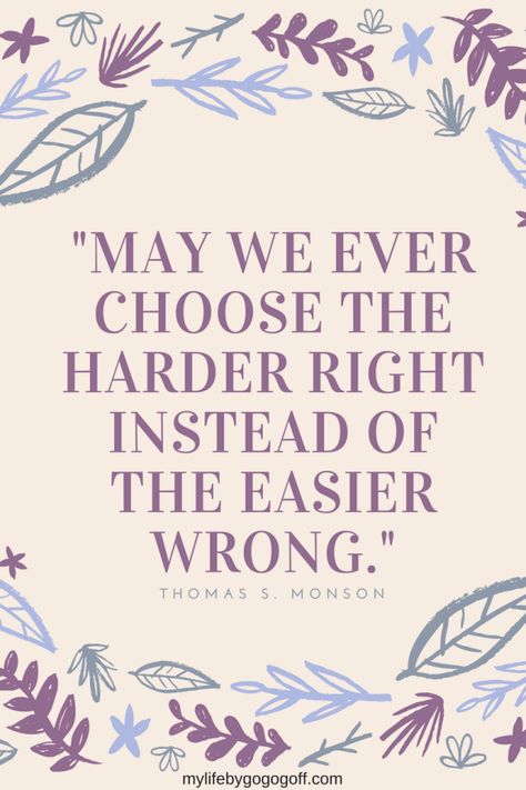 "May we ever choose the harder right instead of the easier wrong." Thomas S. Monson Doctrine And Covenants, Church Quotes, Saint Quotes, The Saints, Lds Quotes, Get Things Done, Famous Words, Latter Days, Psychic Reading