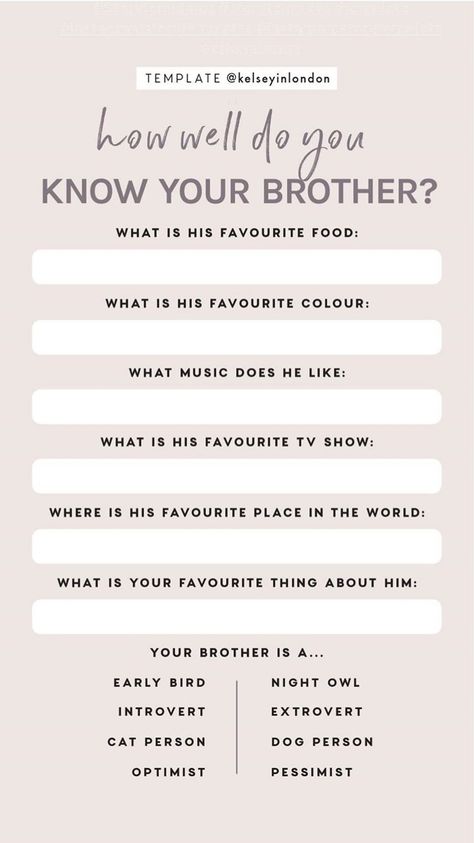 How well do you know your brother? Instagram Story Template by @kelseyinlondon #InstaStory #StoryTemp #InstagramStory #InstagramStoryTemplate #StoryTemplate #Brother #Siblings #Sibling #HowWellDoYouKnow #FavoriteFood #FavoriteColor #FavoriteMusic #FavoriteTVShow #FavoritePlace #SiblingsDay #NationalSiblingsDay Sibling Games Questions, Sibling Tag Questions, How Well Do You Know Your Sibling Quiz, Sibling Quiz Questions, Questions To Ask Your Siblings, Siblings Questions Game, Sibling Questions, Brother Instagram Story, Snapchat Games