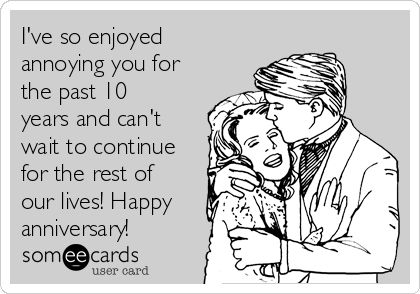 I've so enjoyed annoying you for the past 10 years and can't wait to continue for the rest of our lives! Happy anniversary! What I Like About You, Jiddu Krishnamurti, Under Your Spell, The Perfect Guy, Love My Husband, E Card, Intj, Someecards, Married Life