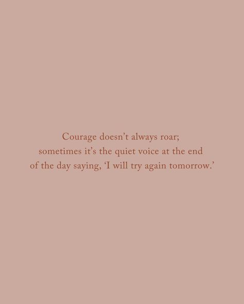 Courage doesn’t always roar. Sometimes, it’s that quiet, steady voice whispering to you at the end of a long, hard day: ‘I will try again tomorrow.’ It’s in those moments of doubt and exhaustion, when the world feels heavy, that true courage shows itself - not in grand gestures, but in the simple decision to keep going. Even when today was tough, and even when nothing seemed to go right, courage is found in your resolve to rise again with the dawn. Remember, it’s okay if you didn’t roar... Do It Today Or Regret It Tomorrow, There Is No Growth In The Comfort Zone, Fear Is A Reaction Courage Is A Decision, Courage Doesn’t Always Roar, Try Again Tomorrow, Sometimes Even To Live Is An Act Of Courage, Feels Heavy, Hard Days, The Dawn