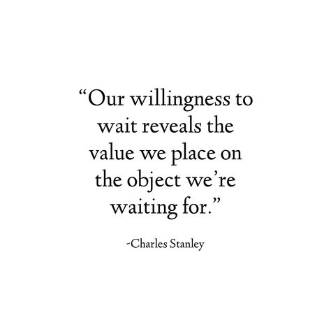 “Our willingness to wait reveals the value we place on the object we are waiting for.” -Charles Stanley Single Waiting Quotes God, Bible Verse Waiting, Quotes On Waiting, Waiting For The Right One, Waiting On Someone, Charles Stanley Quotes, Waiting Quotes, Powerful Statements, Godly Wisdom