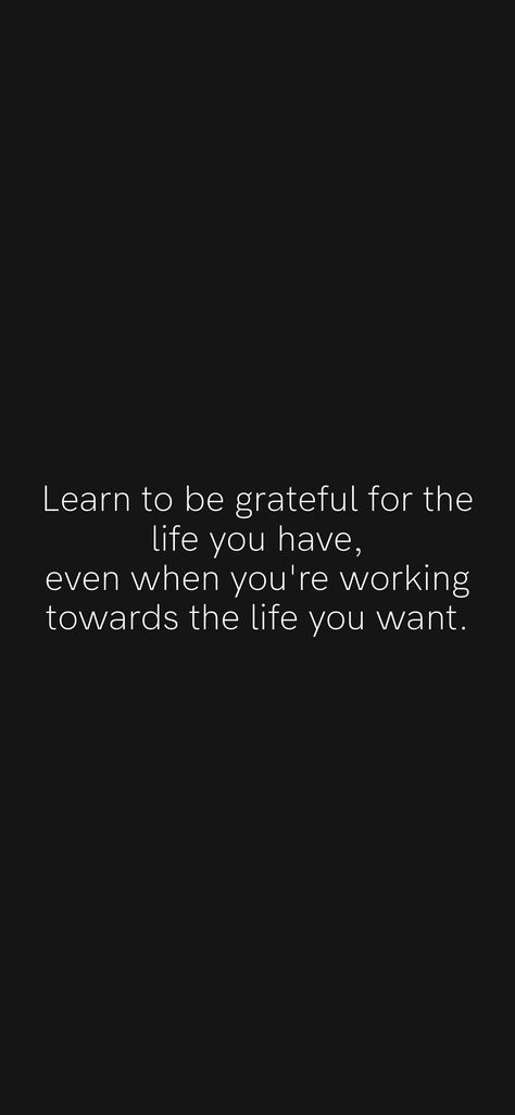 Learn to be grateful for the life you have, even when you're working towards the life you want. From the Motivation app: https://motivation.app/download Learn To Be Grateful Quotes, To Be Grateful Quotes, Be Grateful Quotes, Grateful Quotes, Motivation App, Be Grateful, To Work, Quotes, Quick Saves