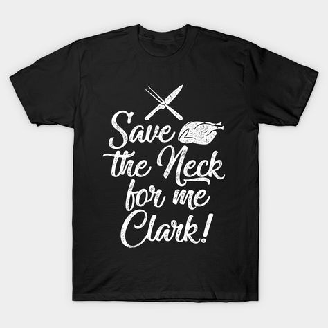 Save the Neck for me Clark! - Funny Christmas Premium T-shirts. Chattanooga Tshirt LLC creates hilarious graphics and designs that will make great gifts for everyone. A Merry Christmas Story Gift idea for friends and family. Funny Christmas Story, Once upon a time you bought this shirt and had the best Christmas ever. Keywords: Christmas,Christmas shirts,Christmas Movie,Christmas shirt,Christmas T-Shirts,funny christmas,Christmas t-shirt,save the neck for me clark,clark griswold turkey neck,cous Merry Christmas Story, Thanksgiving Tshirt Ideas, Cousin Eddie Christmas Vacation, Fall Tshirt Designs, Christmas Shirts Vinyl, Movie Christmas, Shirts Vinyl, Cousin Eddie, Turkey Neck