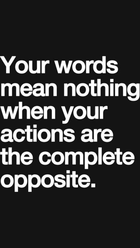 I cannot believe what you say anymore because of your actions. I never ever thought the man I fell in love with would be so heartless and cold and treat me as if I were nothing. I guess that's what I really was to you. Nothing. Your Words Mean Nothing, Words Mean Nothing, Inspirational Quotes About Strength, Actions Speak Louder Than Words, Quotes And Notes, People Quotes, Quotes About Strength, Family Quotes, True Words