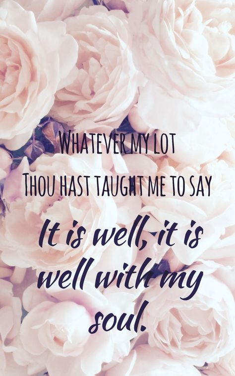 Whatever my lot, thou hast taught me to say, it is well, it is well with my soul Whatever My Lot Thou Has Taught Me To Say, It Is Well With My Soul Wallpaper, All Is Well With My Soul, It Is Well With My Soul Quote, It Is Well With My Soul Bible Verse, All Is Well Quotes, It Is Well With My Soul Stencil, Daniel Bible, You Don’t Have A Soul You Are A Soul