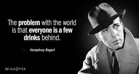 Humphrey Bogart quote: The problem with the world is that everyone is a... Humphrey Bogart Quotes, Cheers Quotes, Az Quotes, Drinking Toasts, Write A Screenplay, Funny Congratulations Cards, Bogie And Bacall, When You Kiss Me, Crazy Eights