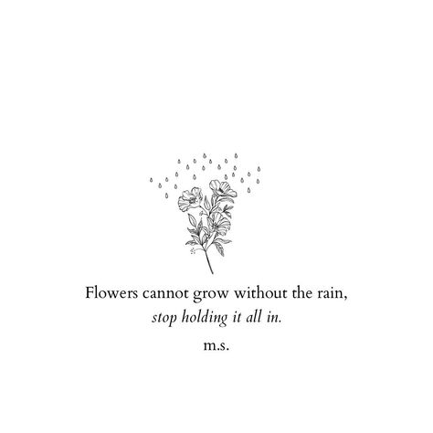 m.s on Instagram: “Flowers cannot grow without the rain, stop holding it all in🥀 . . . Follow @poetryofms for more #poetryofmshurt #poems #writer #poetry…” Even Flowers Need Rain To Grow Quote, Rain Will Make The Flowers Grow Tattoo, Flowers In The Rain Tattoo, Rain Flower Tattoo, Rain And Flowers Tattoo, Quotes About Flowers Blooming, Shine Tattoo, Rain Tattoo, Bloom Tattoo