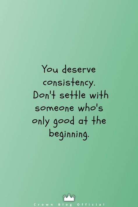 You deserve consistency. Don't settle with someone who's only good at the beginning. Don’t Deserve You, You Deserve Someone Better, Dont Settle Quotes Relationships, You Dont Deserve Me Quotes, Consistency Relationship, Disiplin Quotes, You Don’t Deserve Me, You Deserve Someone Who Quotes, Don’t Settle Quotes