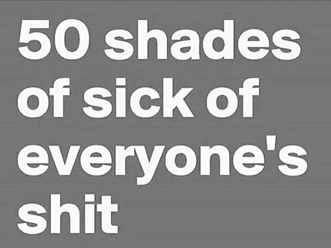 50 Shades Of Sick Of Everyone's Shit Its Friday Quotes, Work Humor, Work Quotes, 50 Shades, Fun Quotes Funny, Tgif, Quotes Funny, Bones Funny, The Words