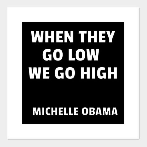 When They Go Low We Go High, High Quotes, Michelle Obama, Social Justice, Black Lives, Quote Posters, Black Lives Matter, Letter Board, Quotes