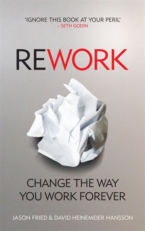 1. 'Rework: Change the Way You Work Forever' by David Heinemeier Hansson and Jason Fried Lean Startup, Ruby On Rails, Seth Godin, Books You Should Read, Dale Carnegie, Robert Kiyosaki, The Reader, Business Books, Got Books