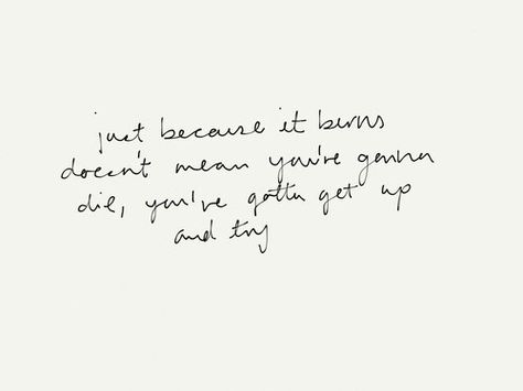 Just because it burns doesn't mean you're gonna die, you've gotta get up and try Pink Lyric Tattoos Words, Pink Try Lyrics Tattoo, Pink Song Lyric Tattoos, P Nk Quotes, The Penumbra Podcast, G Flip, Song Lyric Tattoos, Pink Lyrics, Penumbra Podcast