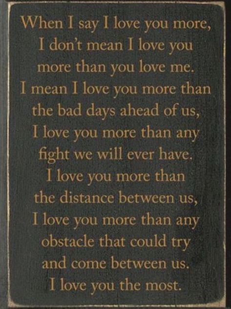 When I Say I Love You More Quote, When I Say I Love You More, When I Say I Love You, I Love You More Quotes, I Love You More, Love You More Quotes, Sister Love Quotes, Love You Babe, You Are The Greatest