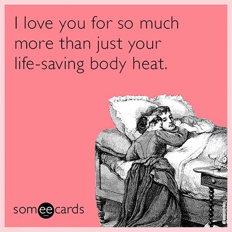 For my beloved niece Seraphina. I love your body heat when we're camping. Sorry I almost smothered you. I had hypothermia! :) Funny Couple Quotes, Funny Relationship Ecards, Rotten Ecards, Love Ecards, Couple Quotes Funny, Funny Relationship Memes, Relationship Quotes For Him, Funny Relationship Quotes, Couples Quotes Love