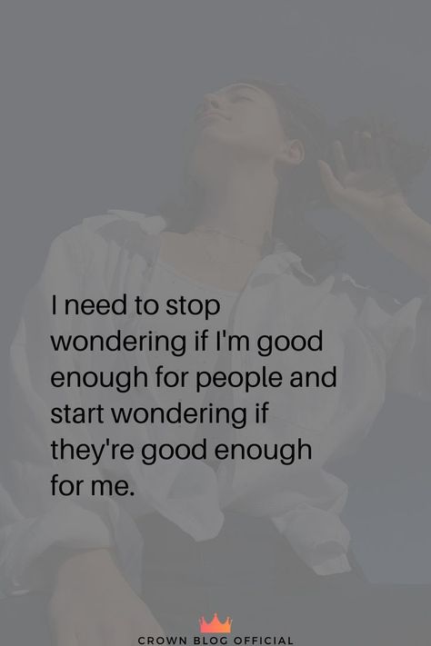 I need to stop wondering if I'm good enough for people and start wondering if they're good enough for me. Have Had Enough Quotes, Quotes About Being Enough For Someone, If Im Not Enough For You, Nothing Is Ever Enough, You'll Never Be Enough For Someone, You’ll Never Be Enough For Some People, Why Can’t I Be Enough, I Want To Be Good Enough Quotes, Why Wasnt I Good Enough For You Quotes