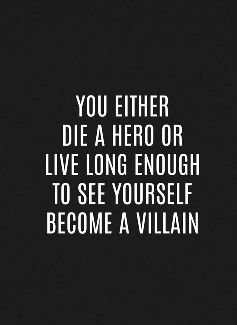 you either die a hero or live long enough to see yourself become a villain Live Long Enough To Become The Villain, Aesthetic Villain Quotes, Hero To Villain Quotes, Villain Quote Wallpaper, Something Inside Me Died Quotes, Hero Villain Quotes, You Either Die A Hero Or Live Long, Villain And Hero Quotes, Powerful Villain Quotes