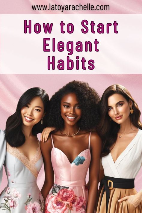 Promotional image for a blog on elegance, featuring three smiling women in formal attire. The women of diverse ethnicities wear stylish dresses accessorized with subtle jewelry, embodying sophistication and grace. The text overlay reads 'How to Start Elegant Habits' at www.latoyarachelle.com on a pink background. High Class Women Style, How To Be More Feminine, Class Woman, Maxi Skirt Winter, Woman Tips, Rich Women Lifestyle, High Value Woman, Dressing Sense, How To Look Rich