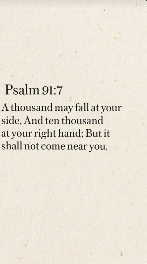 A thousand may fall at your side, And ten thousand at your right hand; But it shall not come near you. ♡✝️ A Thousand Shall Fall At My Side And Ten Thousand, A Thousand May Fall At Your Side Bible, Pslam91 Quotes, Psalm 91:7, Psalm Tattoo, Loner Quotes, Bible Meditation, Bible Quote Tattoos, Psalm 91 Prayer