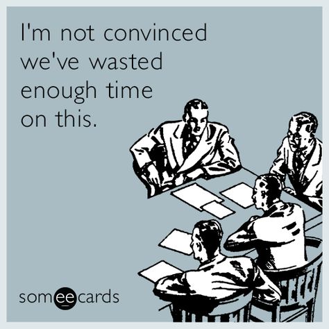 #Workplace: I'm not convinced we've wasted enough time on this Workplace Memes, Workplace Humor, Humor Mexicano, Office Humor, Work Memes, E Card, Work Humor, Ecards Funny, Work Quotes