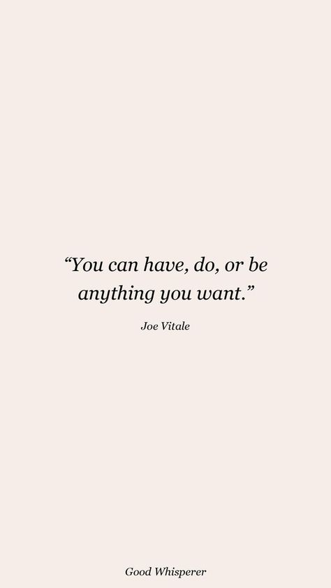 You can have, do, or be anything you want. Want Quotes, Joe Vitale, You Can Do Anything, Do Anything, You Can Do, Canning, Quotes