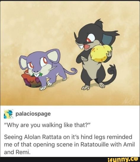 L"? palaciospage ”Why are you walking like that?” Seeing Alolan Renata on it’s hind legs reminded me of that opening scene in Ratatouille with Amil and Remi. – popular memes on the site iFunny.co #humanbody #animalsnature #pokemon #comic #palaciospage #why #walking #seeing #alolan #renata #hind #legs #reminded #opening #scene #ratatouille #amil #remi #pic Alolan Raticate, Alolan Rattata, Pokemon Movie, Funny Pokemon, Bubble Popping, Pokemon Original, Team Instinct, Opening Scene, Poke Ball