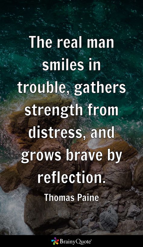 The real man smiles in trouble, gathers strength from distress, and grows brave by reflection. - Thomas Paine Thomas Paine Quotes, Thomas Paine, Patriotic Quotes, Brainy Quotes, Smiling Man, Words Worth, Real Man, Wise Words, Words Of Wisdom