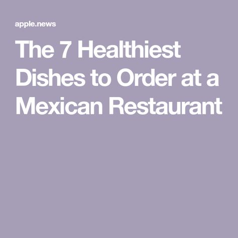 The 7 Healthiest Dishes to Order at a Mexican Restaurant Healthy Mexican Recipes, Best Mexican Restaurants, Mexican Meals, Low Carb Mexican, Restaurant Order, Healthy Mexican, High Protein Low Calorie, Eat This Not That, Restaurant Dishes