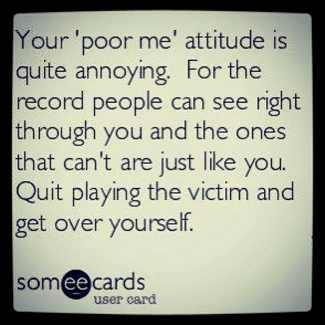 Fake victim--- BOOM! Nailed it!!! Yep you sweetie :) Playing The Victim Quotes, Get Over Yourself, Trent Shelton, Two Sides To Every Story, Victim Quotes, Annoying People, Playing The Victim, Jealous Of You, Narcissistic Behavior