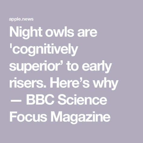 Night owls are 'cognitively superior’ to early risers. Here’s why — BBC Science Focus Magazine Early Riser, Night Owls, Circadian Rhythm, Science News, Night Owl, Getting Out Of Bed, The Science, Body Health, Get Up