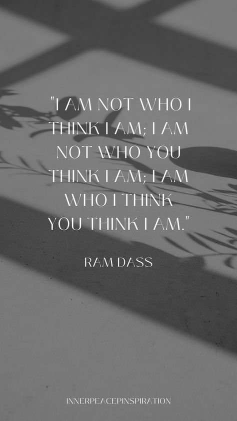 "I am not who I think I am; I am not who you think I am; I am who I think you think I am." I Am Not Who You Think I Am, Who I Am, Who Am I Quotes, I Am Quotes, Ram Dass, Motivation Monday, Who Am I, Know Who You Are, Aesthetic Iphone