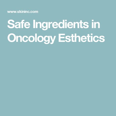 Safe Ingredients in Oncology Esthetics Oncology Esthetics