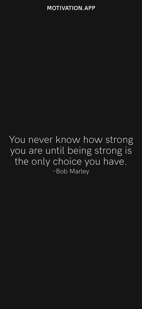 You never know how strong you are until being strong is the only choice you have. -Bob Marley From the Motivation app: https://motivation.app/download You Never Know How Strong You Are, Give Me Strength Quotes, Motivation App, Strength Quotes, Give Me Strength, Be Strong, You Never Know, Bob Marley, You Never