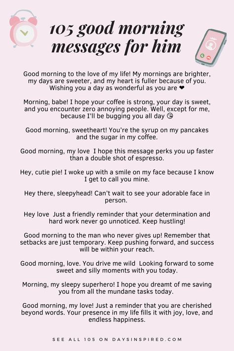 Are you looking for sweet and endearing ways to start your boyfriend’s or husband’s day on a positive note? Well, look no further! In this blog post, we’ve curated a delightful collection of cute good morning messages that will bring a smile to his face, warm his heart, and make him feel cherished. Whether you want to express your love, add a touch of playfulness, or provide a dose of motivation, we’ve got you covered. Inspirational Texts For Boyfriend, Cute Messages To Send Your Boyfriend To Wake Up To, Positive Texts For Boyfriend, Love Messages To Your Boyfriend, Gm For Him, Feel Better Messages For Him, Reminder Messages For Him, Positive Messages For Boyfriend, Motivating Messages For Boyfriend