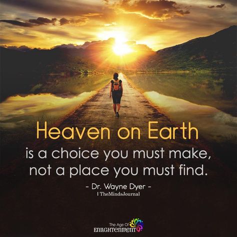 Heaven On Earth Is A Choice You Must Make - https://themindsjournal.com/heaven-on-earth-is-a-choice-you-must-make/ Heaven On Earth Quotes, New Heaven And New Earth, Spiritual Seeker, Enjoying Life Quotes, Madea Funny Quotes, Encouragement Strength, Siblings Funny Quotes, Heaven Book, Dr Wayne Dyer