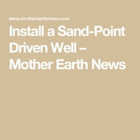 Install a Sand-Point Driven Well – Mother Earth News Water Source, Shallow Water, Mother Earth News, Water Table, Sandy Soil, Off Grid Living, Extreme Weather, Mother Earth, Self Help