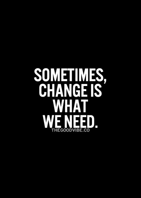 Its Time To Change Quotes, I Need Change Quotes, I'm Changing Quotes, Time For Changes Quote, Sometimes Change Is Good Quotes, Change Images Pictures, Need A Change Quote, Needing A Change Quotes, Its Time For A Change Quotes